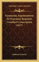 Gymnasma Argentoratense De Praecipuis Requisitis Consiliarii Conscriptum (1627)