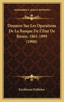 Donnees Sur Les Operations De La Banque De L'Etat De Russie, 1861-1899 (1900)