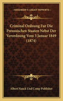 Criminal Ordnung Fur Die Preussischen Staaten Nebst Der Verordnung Vom 3 Januar 1849 (1874)