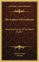 The Analects Of Confucius: Deeds And Sayings Of The Master Teacher