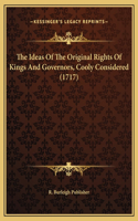 The Ideas Of The Original Rights Of Kings And Governors, Cooly Considered (1717)