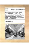 A voyage round the world, in the years MDCCXL, I, II, III, IV. By George Anson, ... Compiled from his papers and materials, by Richard Walter, ... With charts of the southern part of South America: (English)