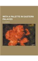 With a Palette in Eastern Palaces