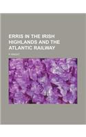 Erris in the Irish Highlands and the Atlantic Railway: (English)