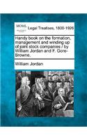 Handy Book on the Formation, Management and Winding Up of Joint Stock Companies / By William Jordan and F. Gore-Browne.