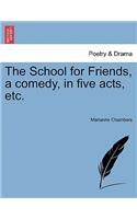 The School for Friends, a Comedy, in Five Acts, Etc.