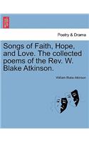 Songs of Faith, Hope, and Love. the Collected Poems of the REV. W. Blake Atkinson.