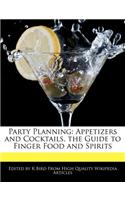 Party Planning: Appetizers and Cocktails, the Guide to Finger Food and Spirits