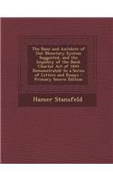 The Bane and Antidote of Our Monetary System Suggested, and the Impolicy of the Bank Charter Act of 1844 Demonstrated: In a Series of Letters and Essa