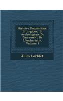 Histoire Dogmatique, Liturgique, Et Arch�ologique Du Sacrement De L'eucharistie, Volume 1