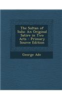 The Sultan of Sulu: An Original Satire in Two Acts: An Original Satire in Two Acts