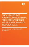 The Cheverels of Cheverel Manor. [Being the Correspondence of Sir Roger and Lady Newdigate, Ed.]