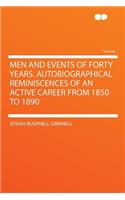 Men and Events of Forty Years. Autobiographical Reminiscences of an Active Career from 1850 to 1890