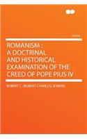 Romanism: A Doctrinal and Historical Examination of the Creed of Pope Pius IV