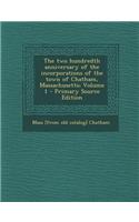 The Two Hundredth Anniversary of the Incorporations of the Town of Chatham, Massachusetts; Volume 1 - Primary Source Edition