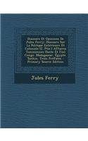 Discours Et Opinions de Jules Ferry: Discours Sur La Politque Exterieure Et Coloniale (2. Ptie.) Affaires Tunisiennes (Suite Et Fin) Congo. Madagascar. Egypte. Tonkin. Trois Prefaces: Discours Sur La Politque Exterieure Et Coloniale (2. Ptie.) Affaires Tunisiennes (Suite Et Fin) Congo. Madagascar. Egypte. Tonkin. Trois Prefaces