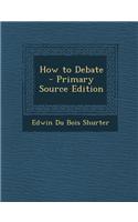 How to Debate - Primary Source Edition