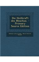 Die Heilkraft Des Moschus. - Primary Source Edition