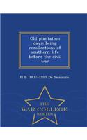 Old Plantation Days; Being Recollections of Southern Life Before the Civil War - War College Series