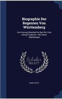 Biographie Der Regenten Von Württemberg: Von Herzog Eberhard Im Bart Bis Zum König Friederich: Mit Deren Abbildungen
