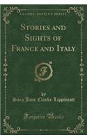 Stories and Sights of France and Italy (Classic Reprint)