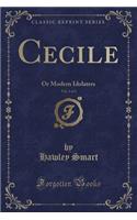 Cecile, Vol. 1 of 3: Or Modern Idolaters (Classic Reprint)