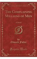 The Complaining Millions of Men: A Novel (Classic Reprint)