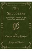 The Smugglers: Picturesque Chapters in the Story of an Ancient Craft (Classic Reprint)
