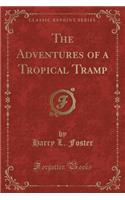 The Adventures of a Tropical Tramp (Classic Reprint)