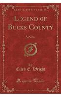 Legend of Bucks County: A Novel (Classic Reprint)