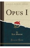 Opus I (Classic Reprint)