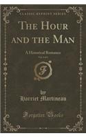 The Hour and the Man, Vol. 1 of 3: A Historical Romance (Classic Reprint)