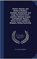 Homes, Haunts, and Works of Rubens, Vandyke, Rembrandt, and Cuyp; the Dutch Genre-painters; Michael Angelo and Raffaelle. Being a Series of Art-rambles in Belgium, Holland and Italy