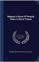 Magner's Story Of Twenty Years A Horse Tamer