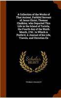 A Collection of the Works of That Antient, Faithful Servant of Jesus Christ, Thomas Chalkley, who Departed This Life in the Island of Tortola, the Fourth day of the Ninth Month, 1741; to Which is Prefix'd, A Journal of his Life, Travels, and Christ