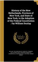 History of the New Netherlands, Province of New York, and State of New York, to the Adoption of the Federal Constitution / by William Dunlap