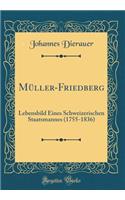 Müller-Friedberg: Lebensbild Eines Schweizerischen Staatsmannes (1755-1836) (Classic Reprint)