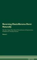 Reversing Elastofibroma Dorsi Naturally The Raw Vegan Plant-Based Detoxification & Regeneration Workbook for Healing Patients. Volume 2