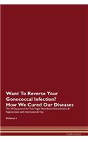 Want To Reverse Your Gonococcal Infection? How We Cured Our Diseases. The 30 Day Journal for Raw Vegan Plant-Based Detoxification & Regeneration with Information & Tips Volume 1