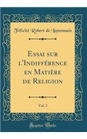 Essai Sur l'Indifférence En Matière de Religion, Vol. 2 (Classic Reprint)