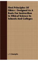 First Principles Of Ethics: Designed As A Basis For Instruction In Ethical Science In Schools And Colleges(English)