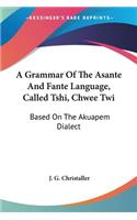 Grammar Of The Asante And Fante Language, Called Tshi, Chwee Twi: Based On The Akuapem Dialect