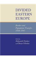 Divided Eastern Europe: Borders and Population Transfer, 1938-1947: Borders and Population Transfer, 1938-1947