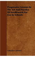 Progressive Lessons In The Art And Practice Of Needlework For Use In Schools