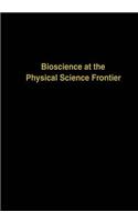 Bioscience at the Physical Science Frontier