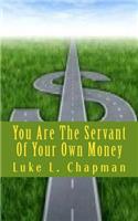 You Are The Servant Of Your Own Money