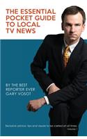 Essential Pocket Guide To Local TV News: By The Best Reporter Ever Gary Vosot: Exclusive advice, tips and visuals to be carried at all times. Volume 1