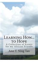 Learning How...to Hope: A Collection of Essays for My African Friends