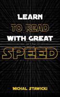 Learn to Read with Great Speed: How to Take Your Reading Skills to the Next Level and Beyond in Only 10 Minutes a Day