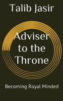 Adviser to the Throne: Becoming Royal Minded Vol. 1